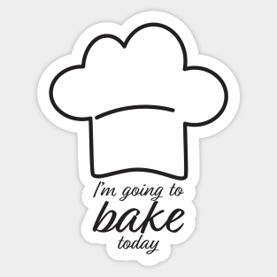 I'm Going To Bake Today Sticker